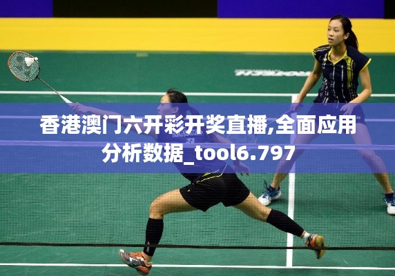 香港澳门六开彩开奖直播,全面应用分析数据_tool6.797