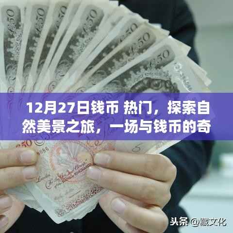 12月27日钱币热门之旅,与自然美景的奇妙相遇,探索钱币的魅力之旅启程!