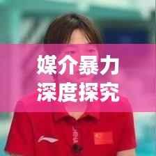 媒介暴力深度探究,现象、成因与应对策略