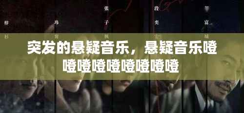 突发的悬疑音乐,悬疑音乐噔噔噔噔噔噔噔噔噔