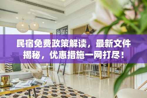 民宿免费政策解读,最新文件揭秘,优惠措施一网打尽!