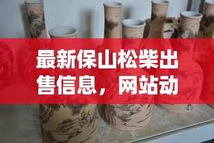 最新保山松柴出售信息,网站动态速递