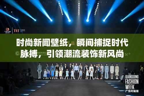 时尚新闻壁纸,瞬间捕捉时代脉搏,引领潮流装饰新风尚