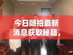今日随拍最新消息获取秘籍,掌握最新动态,资讯尽在掌握