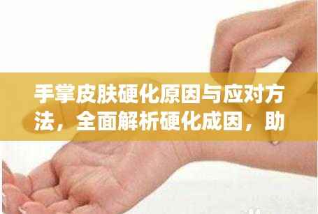 手掌皮肤硬化原因与应对方法,全面解析硬化成因,助你轻松应对