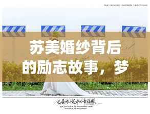 苏美婚纱背后的励志故事,梦想与婚纱的浪漫交织