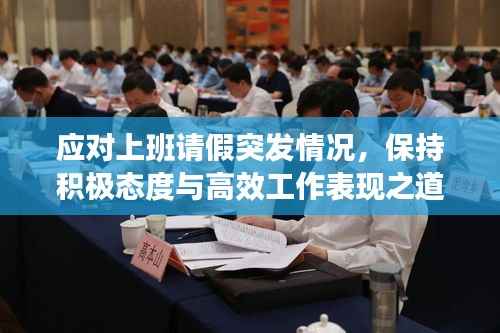 应对上班请假突发情况,保持积极态度与高效工作表现之道