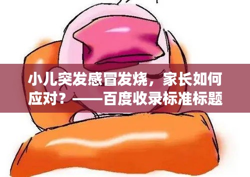 小儿突发感冒发烧,家长如何应对?——百度收录标准标题