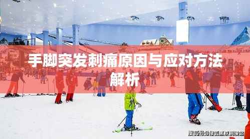 手脚突发刺痛原因与应对方法解析