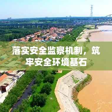 落实安全监察机制，筑牢安全环境基石