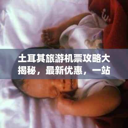 土耳其旅游机票攻略大揭秘,最新优惠,一站搞定!