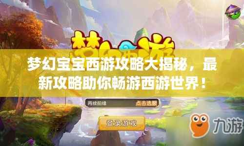 梦幻宝宝西游攻略大揭秘,最新攻略助你畅游西游世界!