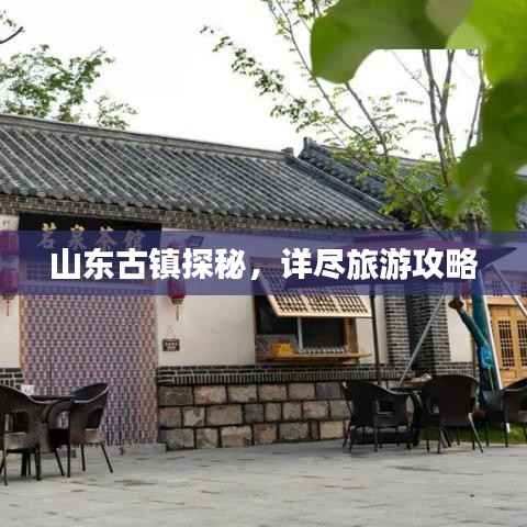 山东古镇探秘,详尽旅游攻略