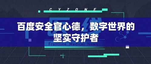 百度安全官心德，数字世界的坚实守护者