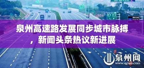 泉州高速路发展同步城市脉搏,新闻头条热议新进展